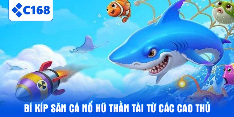 Bí kíp săn cá nổ hũ thần tài từ các cao thủ