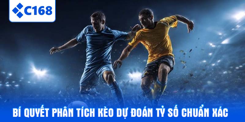 Bí quyết phân tích kèo dự đoán tỷ số chuẩn xác