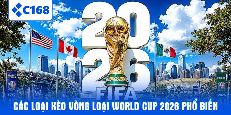 Các loại kèo vòng loại world cup 2026 phổ biến