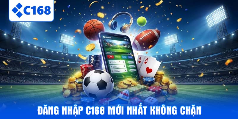 Đăng nhập C168 mới nhất không chặn