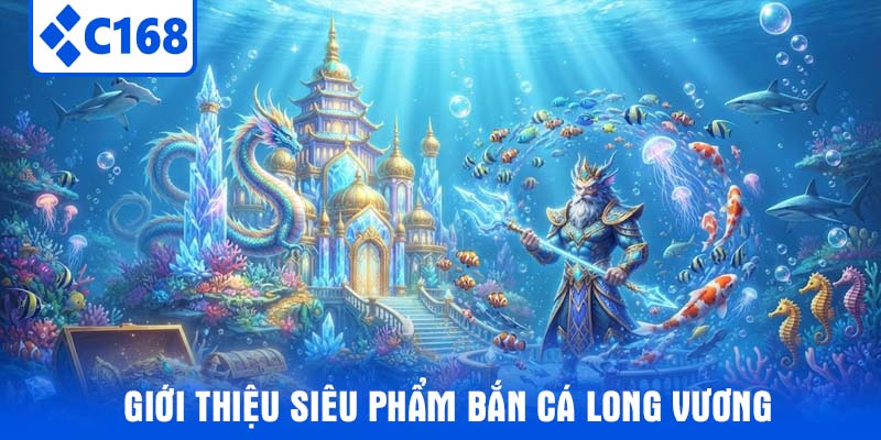 Giới thiệu siêu phẩm Bắn cá Long Vương