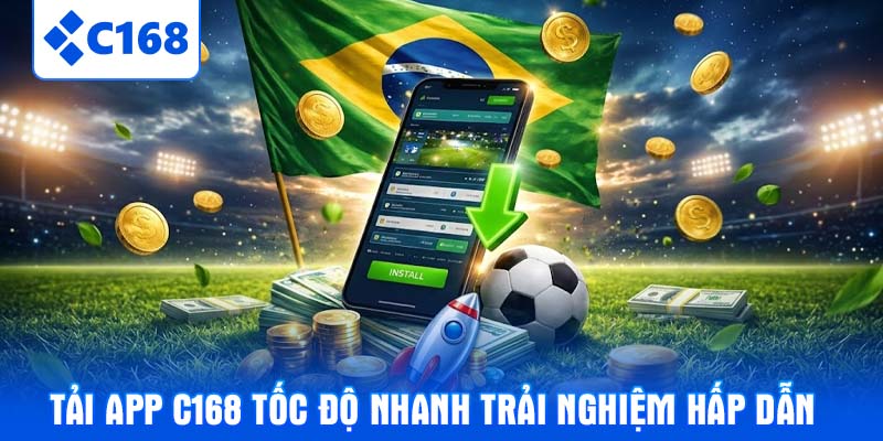 Tải app C168 tốc độ nhanh trải nghiệm hấp dẫn