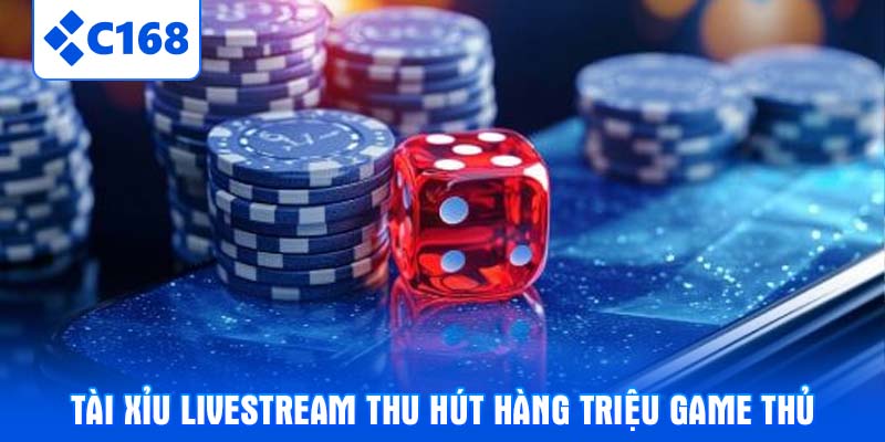 Tài xỉu livestream thu hút hàng triệu game thủ