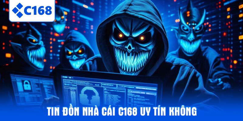 Tin đồn nhà cái C168 uy tín không