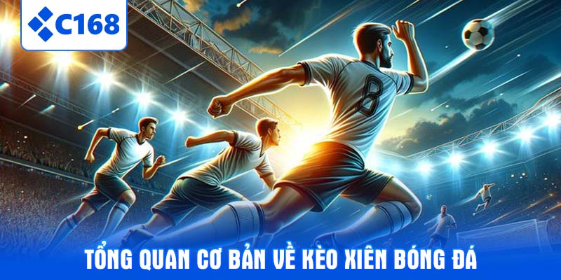 Tổng quan cơ bản về kèo xiên bóng đá