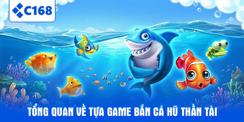 Tổng quan về tựa game Bắn cá hũ thần tài