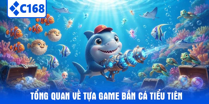 Tổng quan về tựa game Bắn cá tiểu tiên