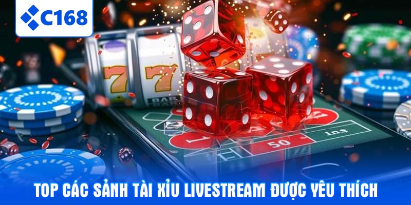 Top các sảnh tài xỉu livestream được yêu thích