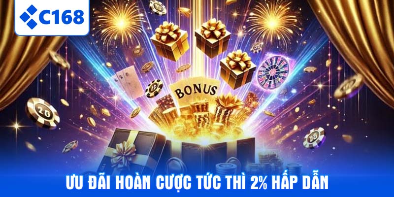 Ưu đãi Hoàn cược tức thì 2% hấp dẫn