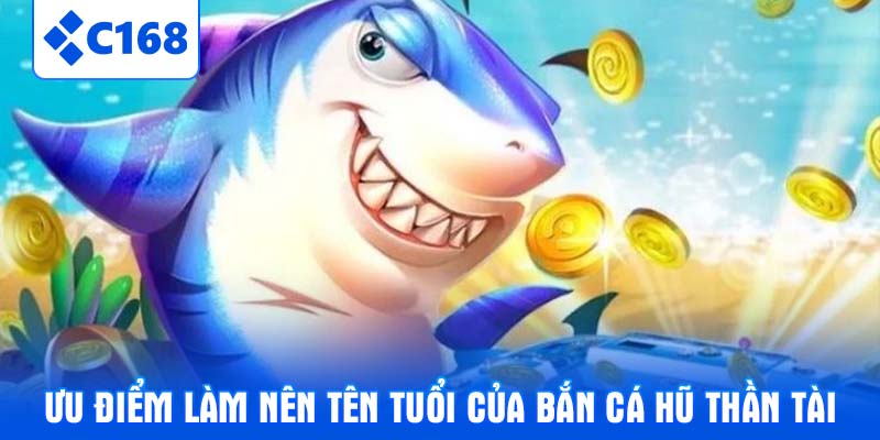 Ưu điểm làm nên tên tuổi của Bắn cá hũ thần tài