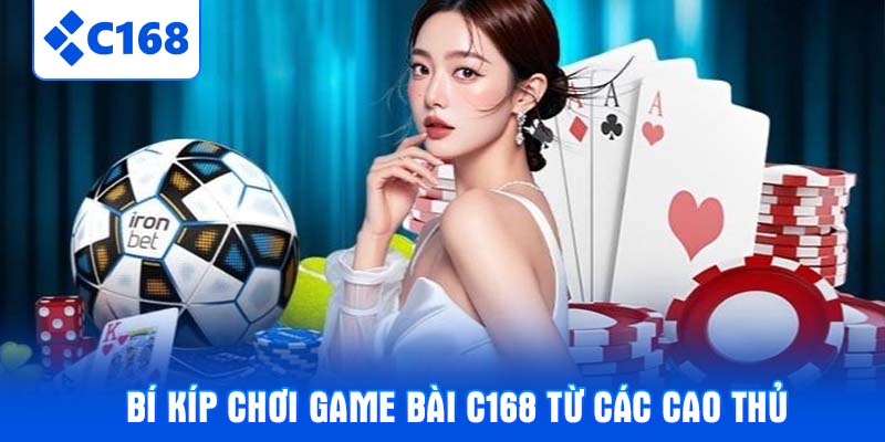 Bí kíp chơi Game bài C168 từ các cao thủ