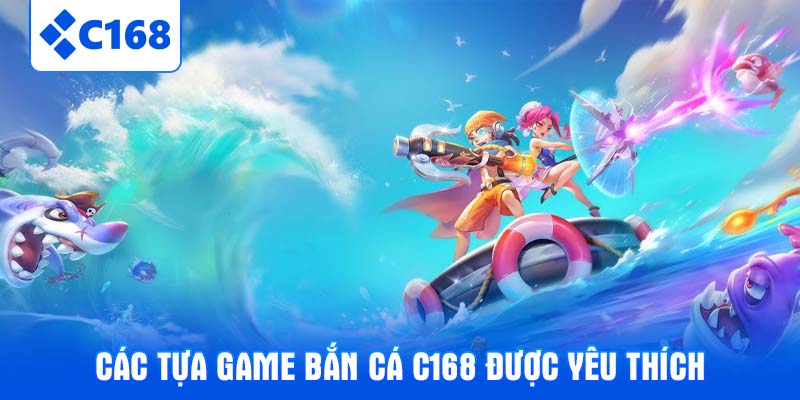Các tựa game bắn cá C168 được yêu thích