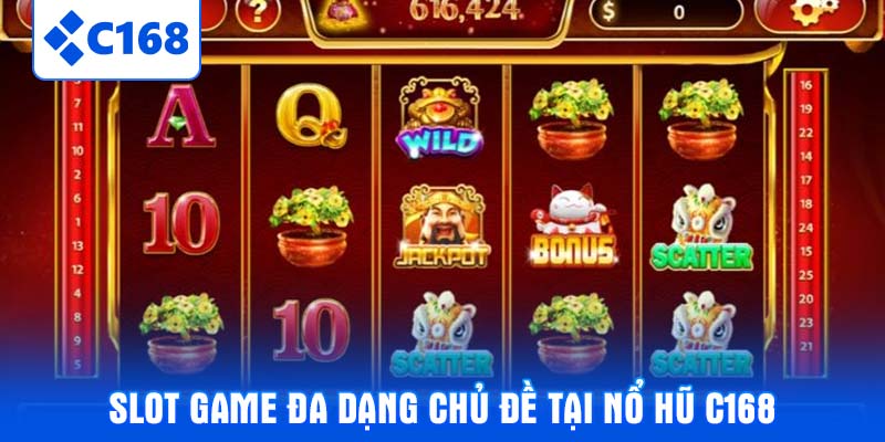 Slot Game đa dạng chủ đề tại Nổ hũ C168