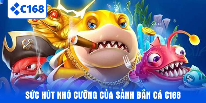 Sức hút khó cưỡng của sảnh bắn cá C168
