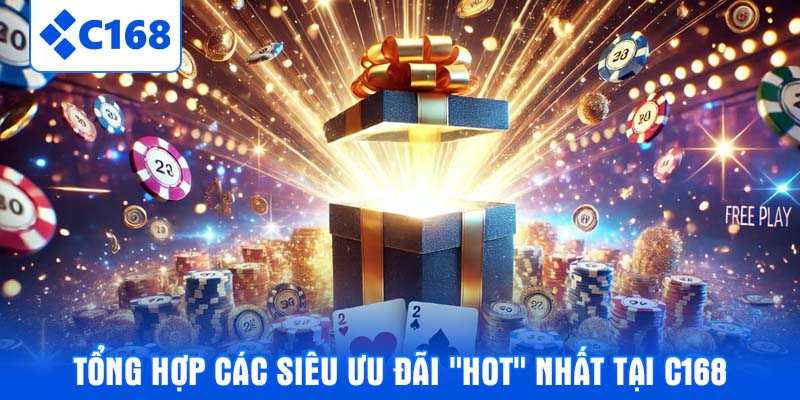 Tổng hợp các siêu ưu đãi "hot" nhất tại C168