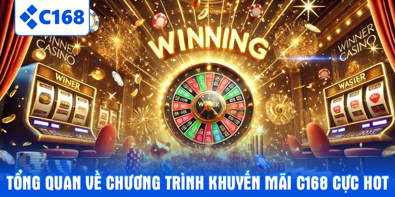 Tổng quan về chương trình khuyến mãi C168 cực hot
