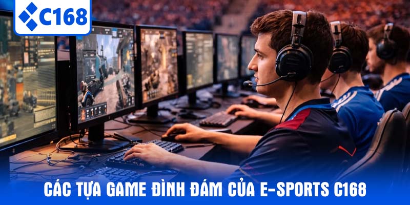Các tựa game đình đám của E-sports C168